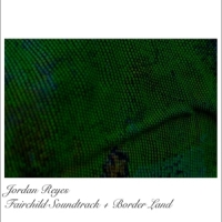 Reyes, Jordan Fairchild Soundtrack + Border Land