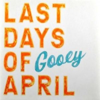 Last Days Of April Gooey
