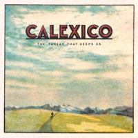 Calexico The Thread That Keeps Us