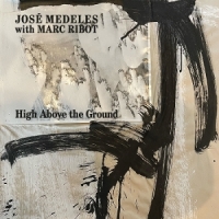 Medeles, Jose & Marc Ribot High Above The Ground -coloured-