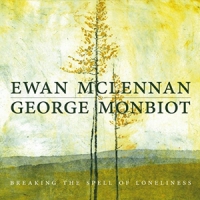 Mclennan, Ewan & George Monbiot Breaking The Spell Of Loneliness