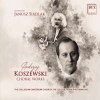 Collegium Cantorum Choir Of The Czestochowa Philharmonic & Janusz Siad Andrzej Koszewski: Choral Works