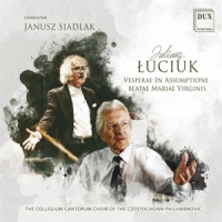 Collegium Cantorum Choir Of The Czestochowa Philharmonic & Janusz Siad Luciuk: Vespersin Assumptione Beatae Mariae Virginis