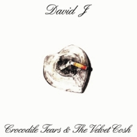 David J Crocodile Tears And The Velvet Cosh
