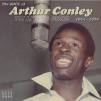Conley, Arthur I'm Living Good 1964-1974