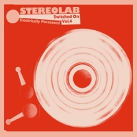 Stereolab Electrically Possessed [switched On Vol. 4]