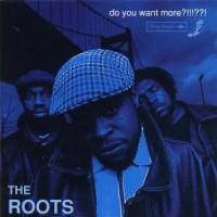 Roots, The Do You Want More !!!  !