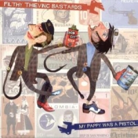 Filthy Thieving Bastards My Pappy Was A Pistol