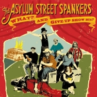 Asylum Street Spankers What  And Give Up Show Biz