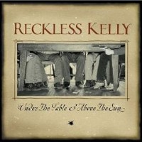 Reckless Kelly Under The Table & Above T