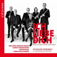 Hexagon Ensemble & Ekaterina Levental Ich Liebe Dich (new Sounds From 1784-1823)