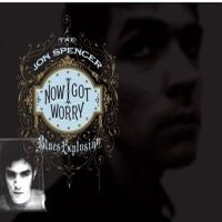Spencer, Jon -blues Explosion- Now I Got Worry