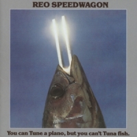 Reo Speedwagon You Can Tune A Piano, But You Can't Tuna Fish