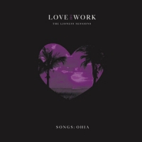Songs: Ohia Love & Work  The Lioness Sessions (