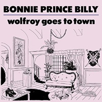 Bonnie Prince Billy Wolfroy Goes To Town