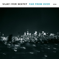 Iyer, Vijay -sextet- Far From Over