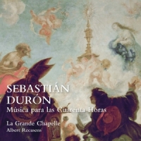 La Grande Chapelle Sebastian Duron: Musica Para Las Cuarenta Horas