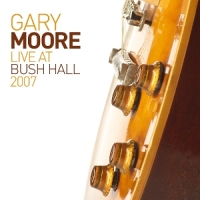 Moore, Gary Live At Bush Hall 2007