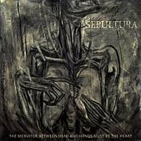 Sepultura Mediator Between The Head And Hands Must Be The Heart