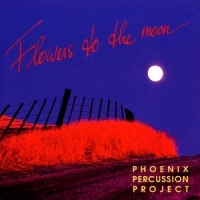 Phoenix Percussion Project Flowers To The Moon