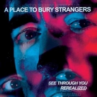 A Place To Bury Strangers See Through You: Rerealized -coloured-