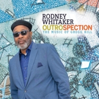 Whitaker, Rodney Outrospection: The Music Of Gregg Hill