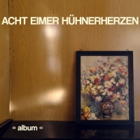 Acht Eimer Huhnerherzen Album
