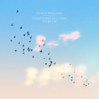 Gogo Penguin Everything Is Going To Be Ok (deluxe Version)
