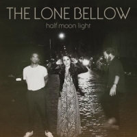 Lone Bellow Half Moon Light