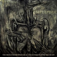 Sepultura The Mediator Between Head And Hands Must Be The Heart