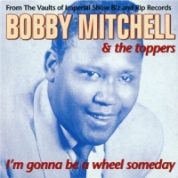 Mitchell, Bobby -& The Toppers- I M Gonna Be A Wheel Someday