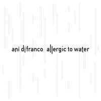 Difranco, Ani Allergic To Water