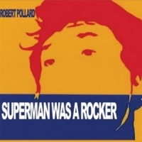 Pollard, Robert Superman Was A Rocker