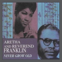 Franklin, Aretha & Reverend Franklin Never Grow Old