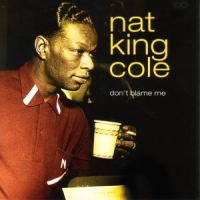 Cole, Nat King Don't Blame Me