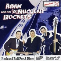 Adam & His Nuclear Rockets Rock And Roll For A Dime