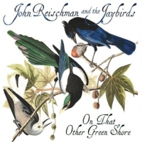 Reischman & The Jaybirds On That Other Green Shore