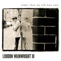 Wainwright Iii, Loudon Older Than My Old Man Now