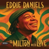 Eddie Daniels To Milton With Love