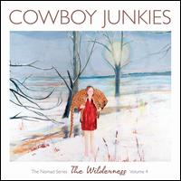 Cowboy Junkies Wilderness-the Nomad Series Vol.4