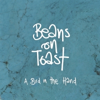 Beans On Toast A Bird In The Hand