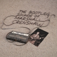 The Bootleg Sounds Of Marshall Crenshaw: 1984-87