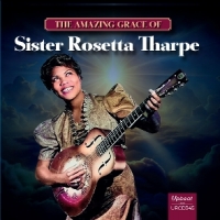 The Amazing Grace Of Sister Rosetta Tharpe