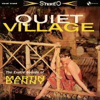 Quiet Village - The Exotics Sounds Of Martin Denny